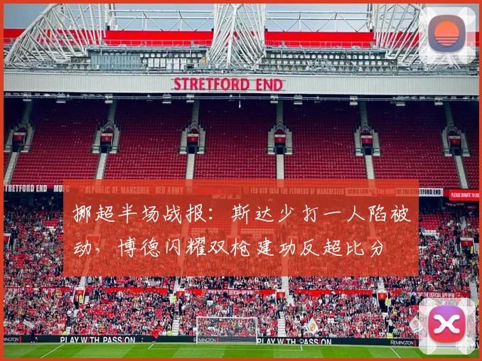 挪超半场战报:斯达少打一人陷被动,博德闪耀双枪建功反超比分